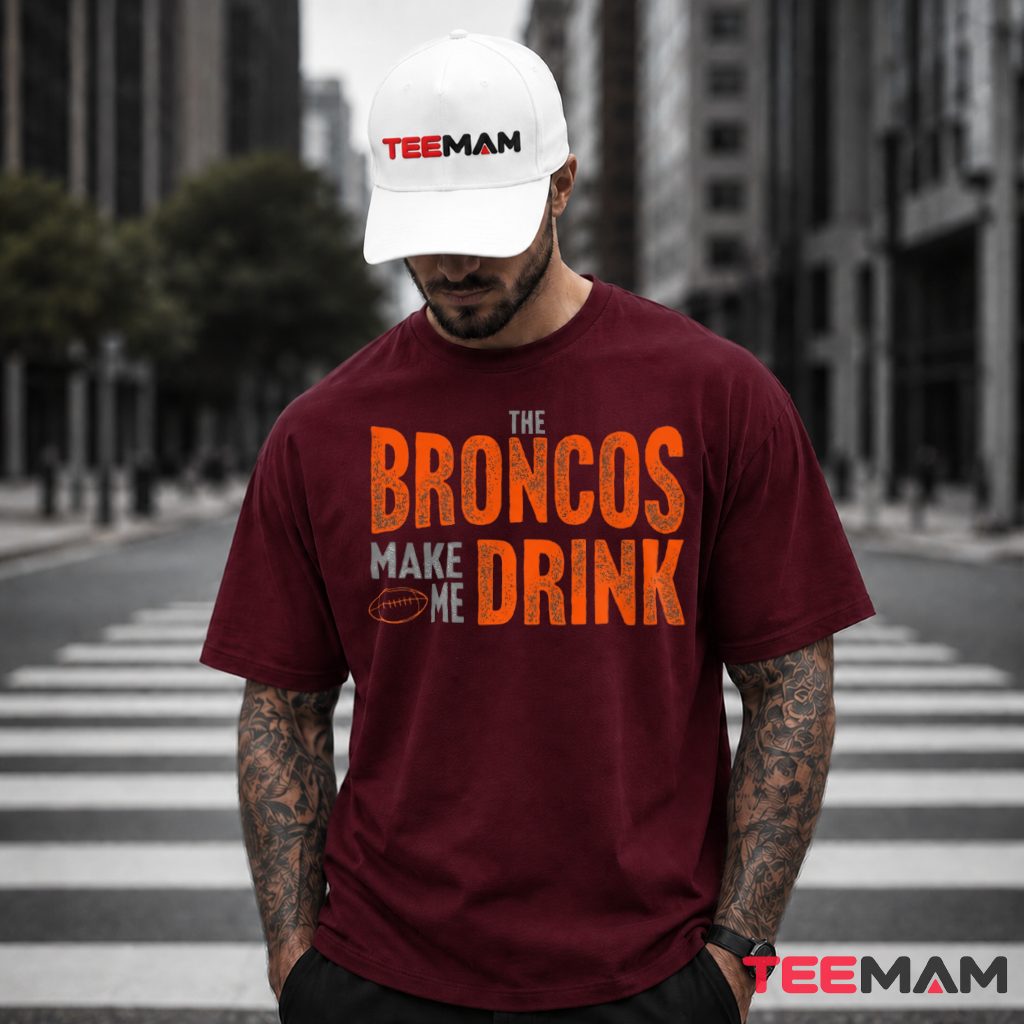 Denver Broncos Make Me Drink T-Shirt