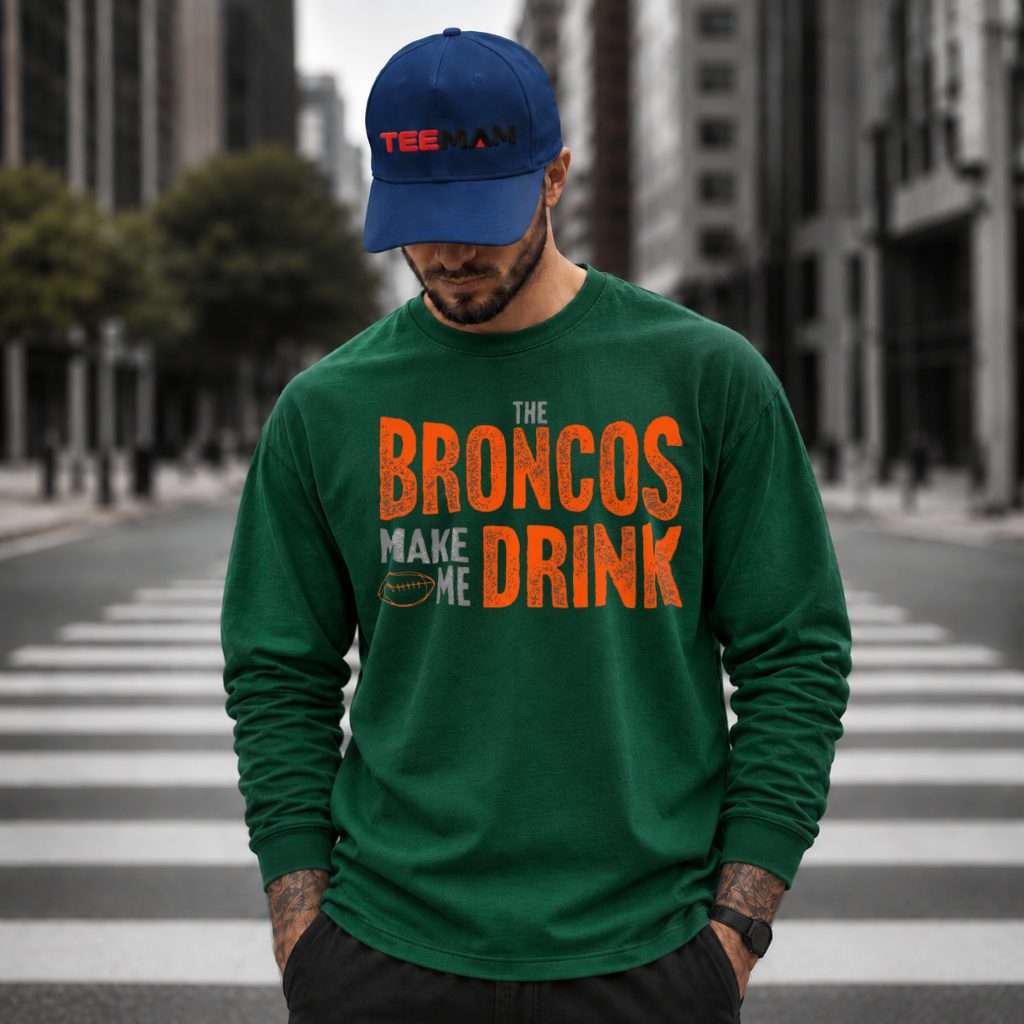 Denver Broncos Make Me Drink Long Sleeve Denver Broncos Make Me Drink Long Sleeve