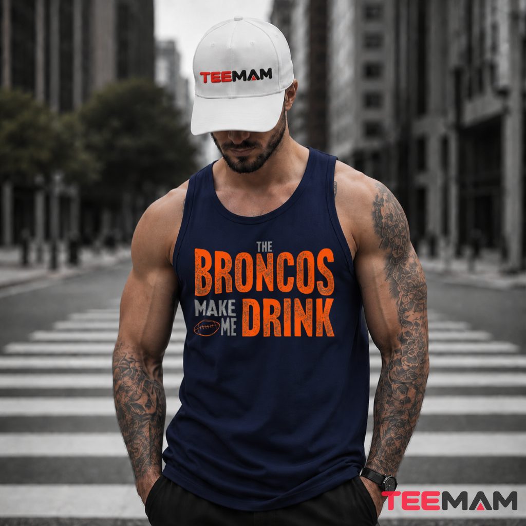 Denver Broncos Make Me Drink Tank Top Denver Broncos Make Me Drink Tank Top