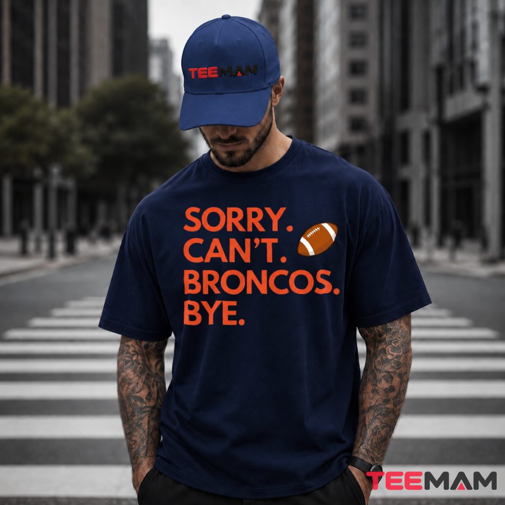 Denver Broncos Sorry Cant Bye T-Shirt