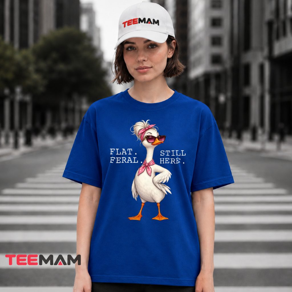 Flat Feral Still Here Sassy Duck T-Shirt