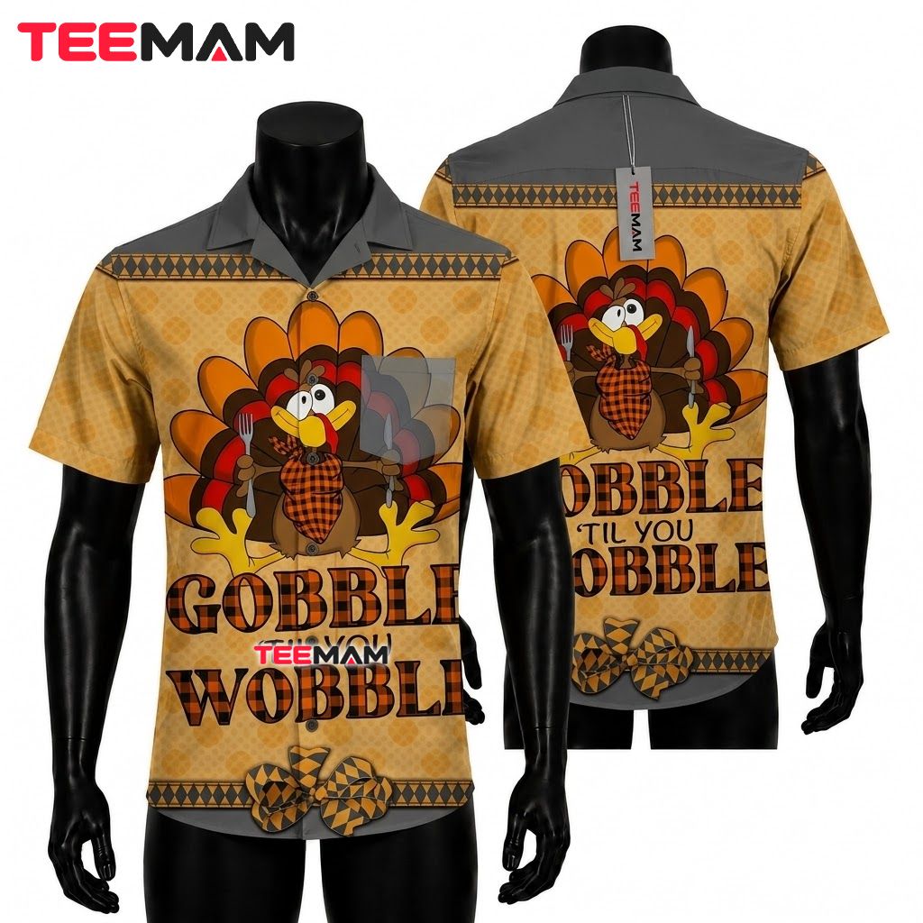 Gobble Til You Thanksgiving Hawaiian Shirt Wobble Turkey Funny Front