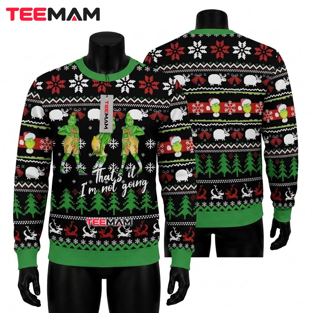 Grinch Ugly Christmas Sweater Thats Im Not Going Front