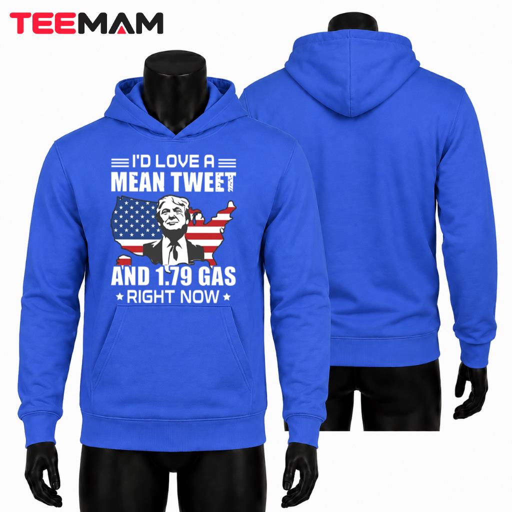 I'd Love A Mean Tweet And 1.79 Gas Right Now Hoodie I'd Love A Mean Tweet And 1.79 Gas Right Now Hoodie