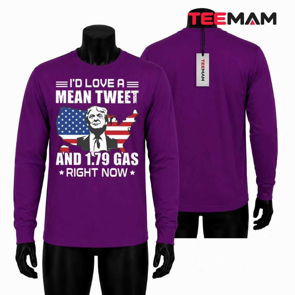 I'd Love A Mean Tweet And 1.79 Gas Right Now Long Sleeve I'd Love A Mean Tweet And 1.79 Gas Right Now Long Sleeve