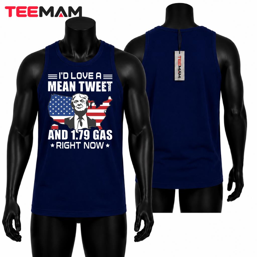 I'd Love A Mean Tweet And 1.79 Gas Right Now Tank Top I'd Love A Mean Tweet And 1.79 Gas Right Now Tank Top