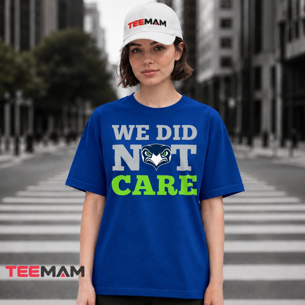 Seattle Seahawks We Did Not Care T-Shirt