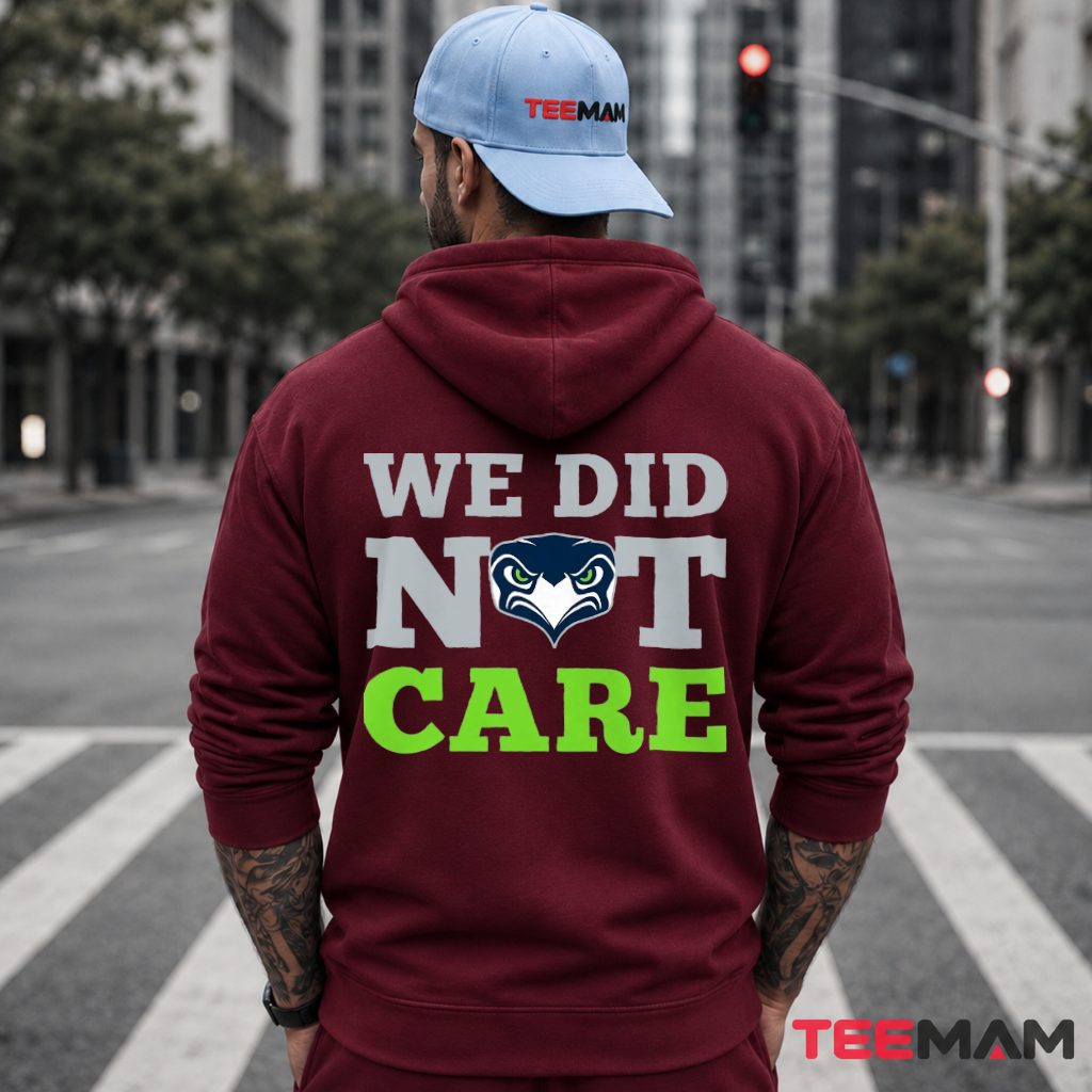Seattle Seahawks We Did Not Care Hoodie Seattle Seahawks We Did Not Care Hoodie