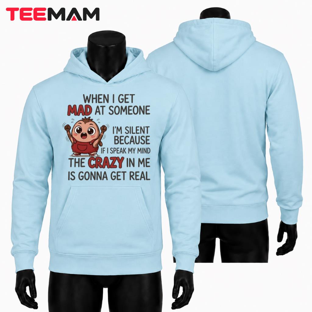 When I Get Mad At Someone I'm Silent Hoodie When I Get Mad At Someone I'm Silent Hoodie