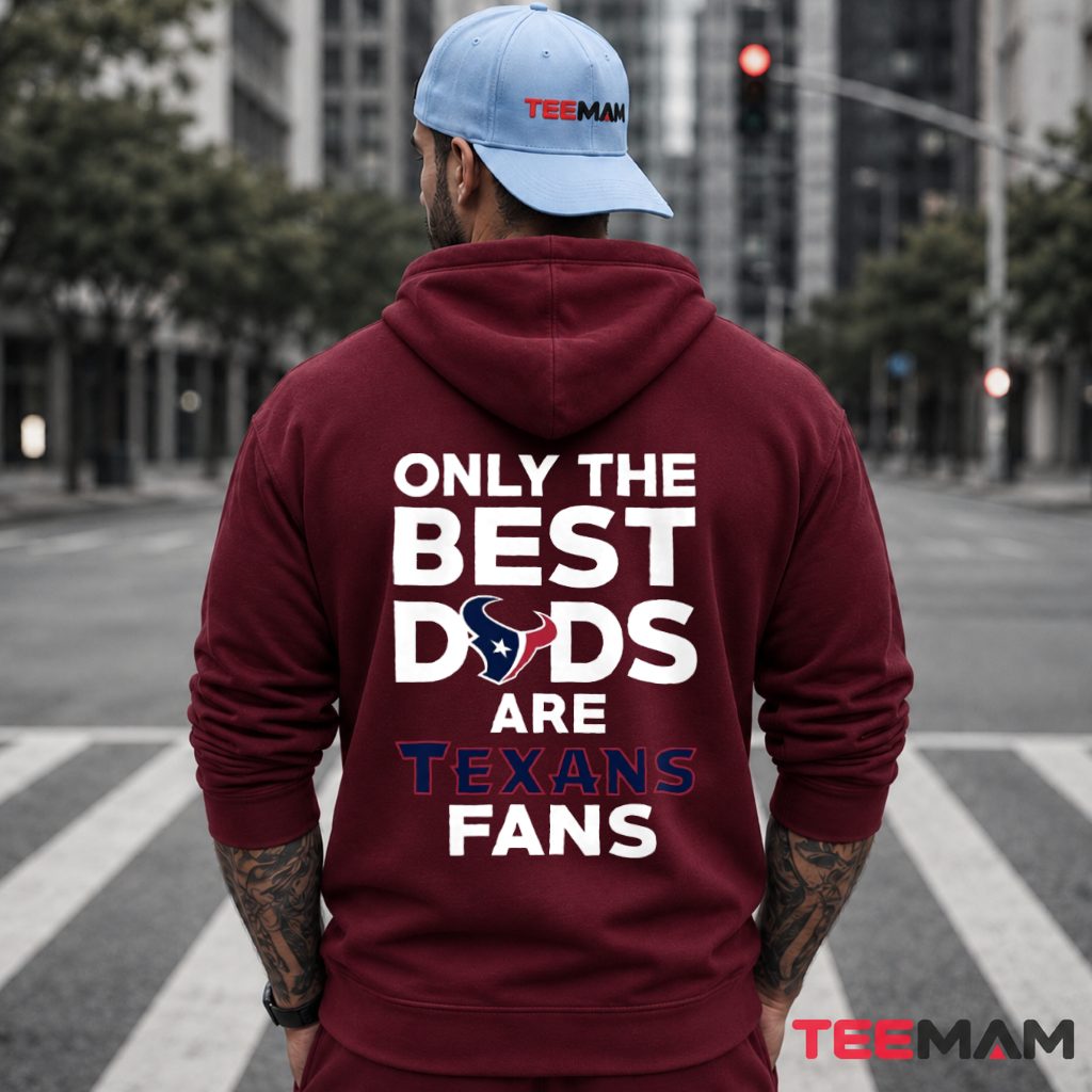 Houston Texans Only The Best Dads Are Fans Hoodie Houston Texans Only The Best Dads Are Fans Hoodie